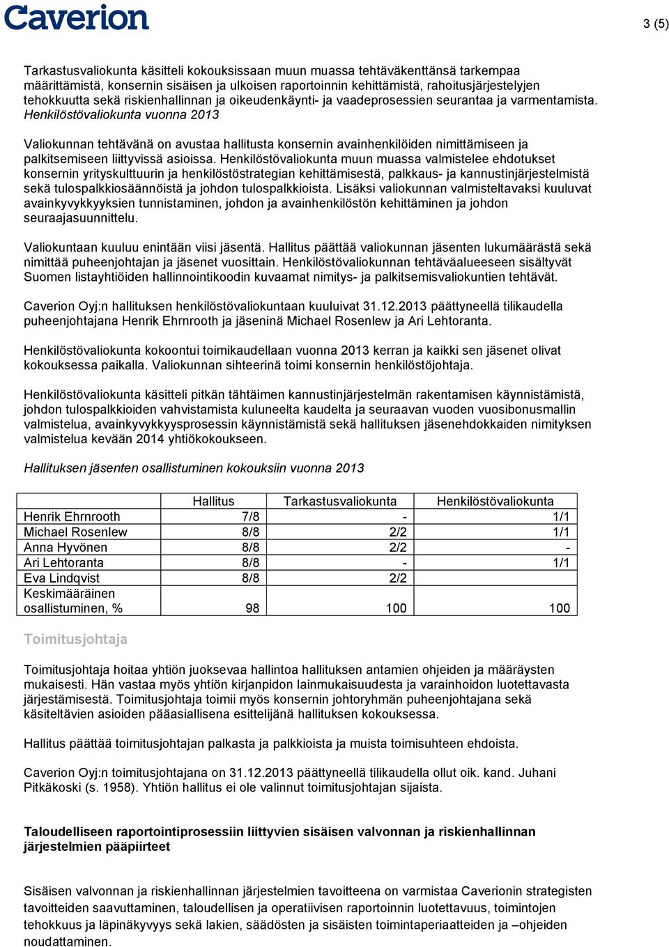 Henkilöstövaliokunta vuonna 2013 Valiokunnan tehtävänä on avustaa hallitusta konsernin avainhenkilöiden nimittämiseen ja palkitsemiseen liittyvissä asioissa.