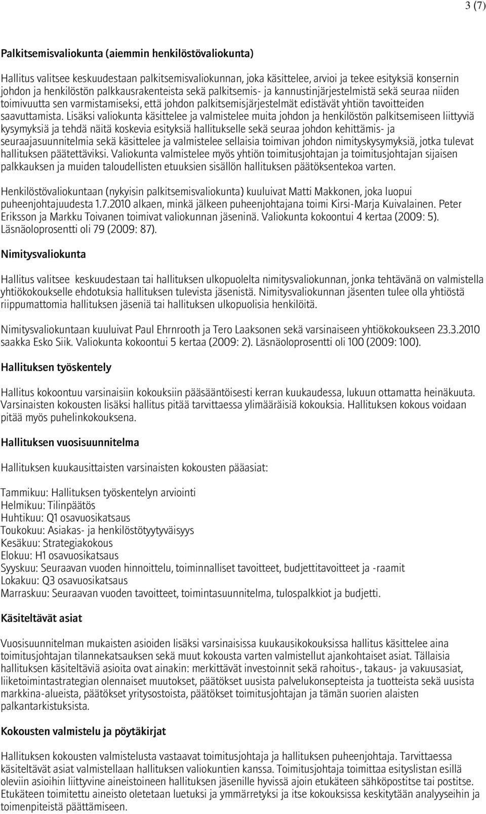 Lisäksi valiokunta käsittelee ja valmistelee muita johdon ja henkilöstön palkitsemiseen liittyviä kysymyksiä ja tehdä näitä koskevia esityksiä hallitukselle sekä seuraa johdon kehittämis- ja