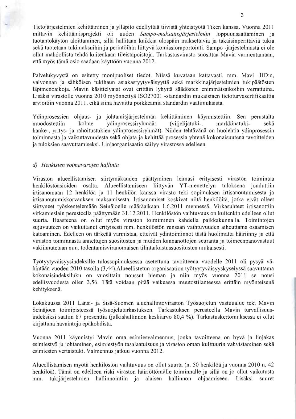 tukia sekä tuotetaan tukimaksuihin ja perintöihin liittyvä komissioraportointi. Sampo -jäijestelmästä ei ole ollut mahdollista tehdä kuitenkaan tileistäpoistoja.