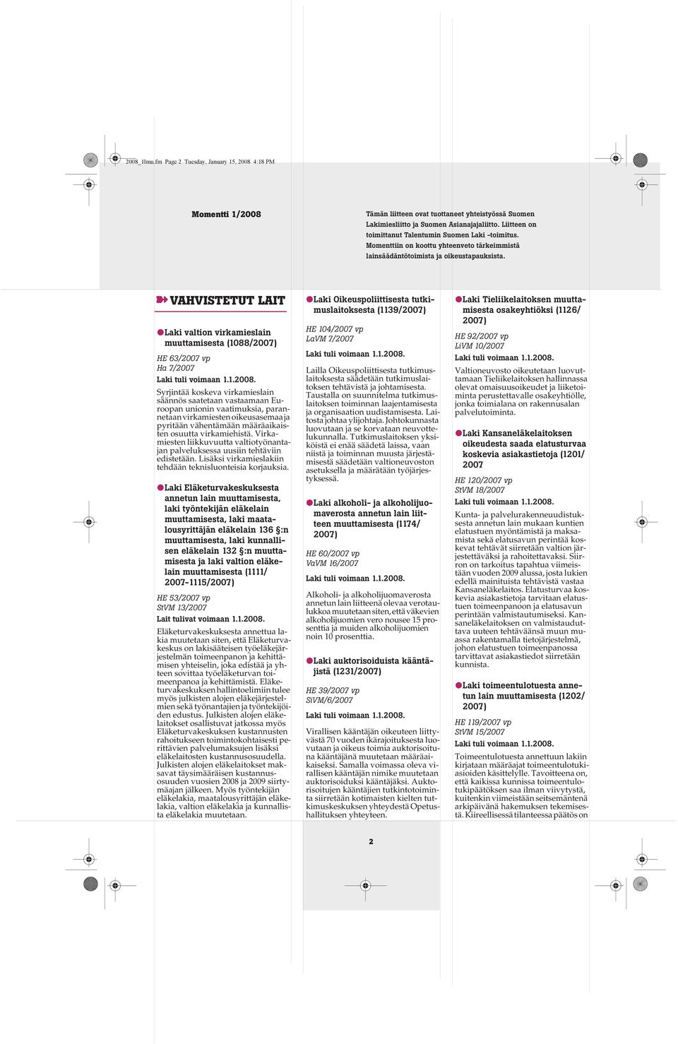 VAHVISTETUT LAIT Laki valtion virkamieslain muuttamisesta (1088/ HE 63/2007 vp Ha 7/2007 Syrjintää koskeva virkamieslain säännös saatetaan vastaamaan Euroopan unionin vaatimuksia, parannetaan