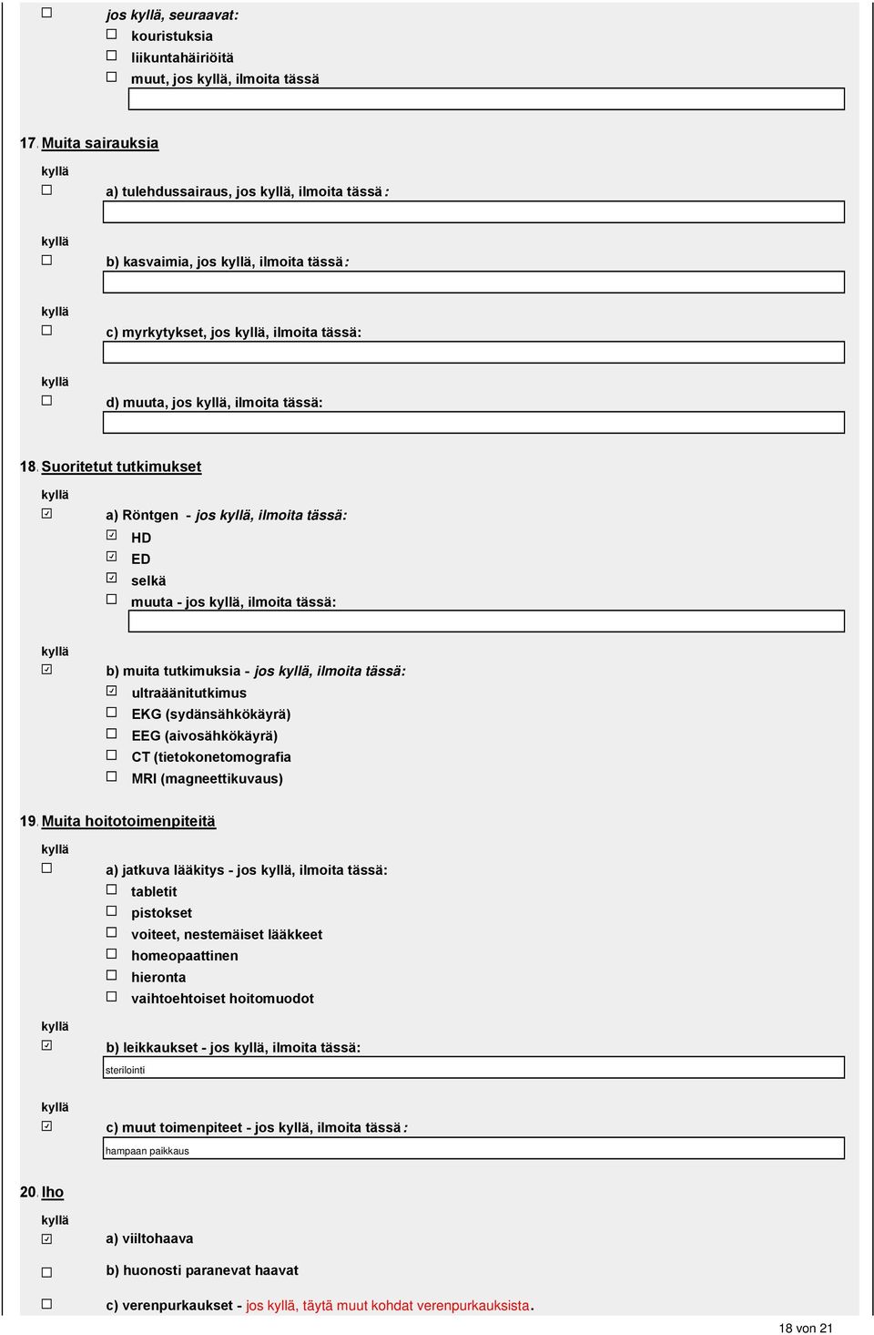 Suoritetut tutkimukset a) Röntgen - jos, ilmoita tässä: HD ED selkä muuta - jos, ilmoita tässä: b) muita tutkimuksia - jos, ilmoita tässä: ultraäänitutkimus EKG (sydänsähkökäyrä) EEG (aivosähkökäyrä)