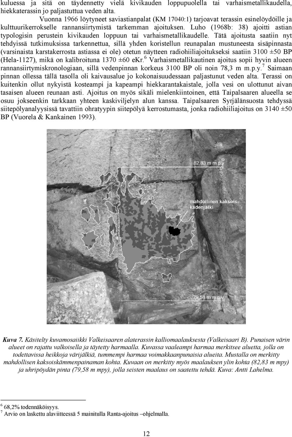 Luho (1968b: 38) ajoitti astian typologisin perustein kivikauden loppuun tai varhaismetallikaudelle.