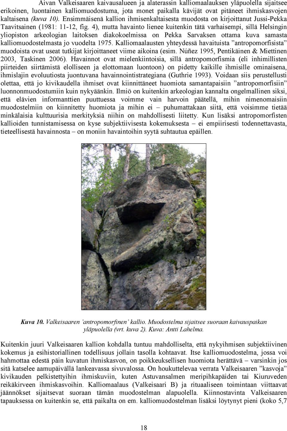 4), mutta havainto lienee kuitenkin tätä varhaisempi, sillä Helsingin yliopiston arkeologian laitoksen diakokoelmissa on Pekka Sarvaksen ottama kuva samasta kalliomuodostelmasta jo vuodelta 1975.