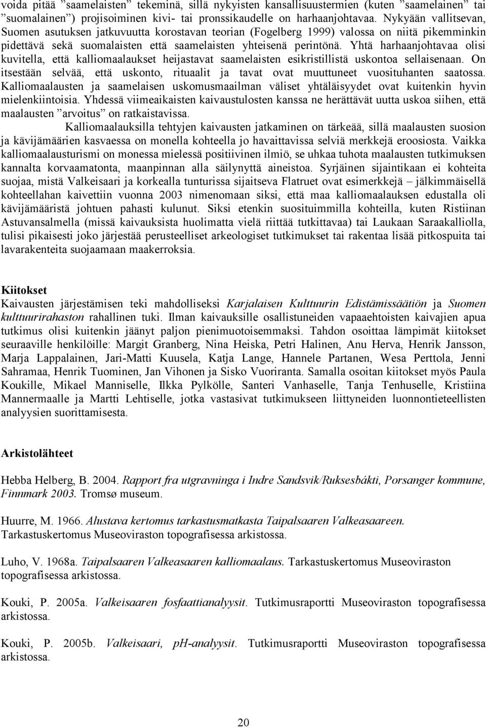 Yhtä harhaanjohtavaa olisi kuvitella, että kalliomaalaukset heijastavat saamelaisten esikristillistä uskontoa sellaisenaan.