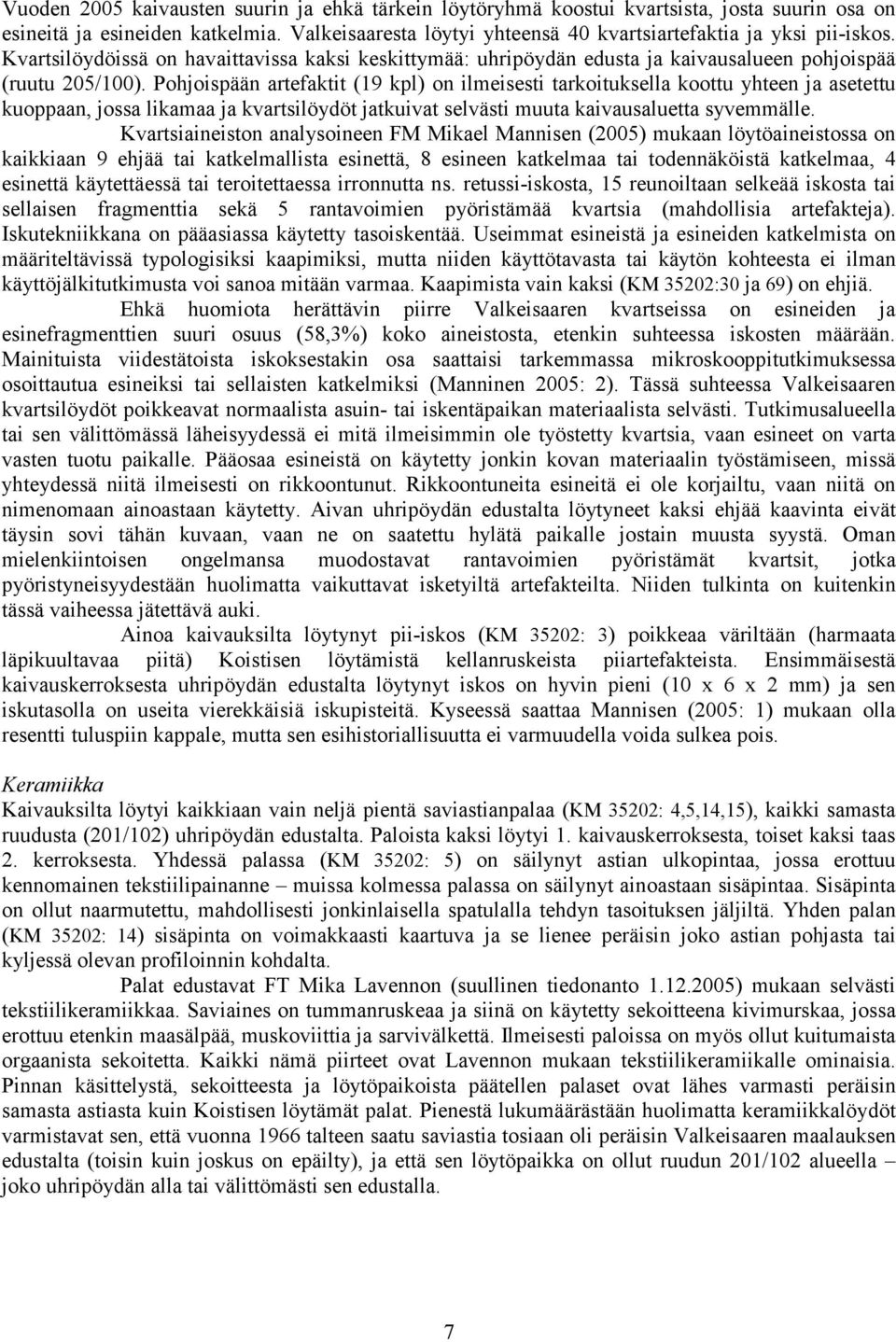 Pohjoispään artefaktit (19 kpl) on ilmeisesti tarkoituksella koottu yhteen ja asetettu kuoppaan, jossa likamaa ja kvartsilöydöt jatkuivat selvästi muuta kaivausaluetta syvemmälle.