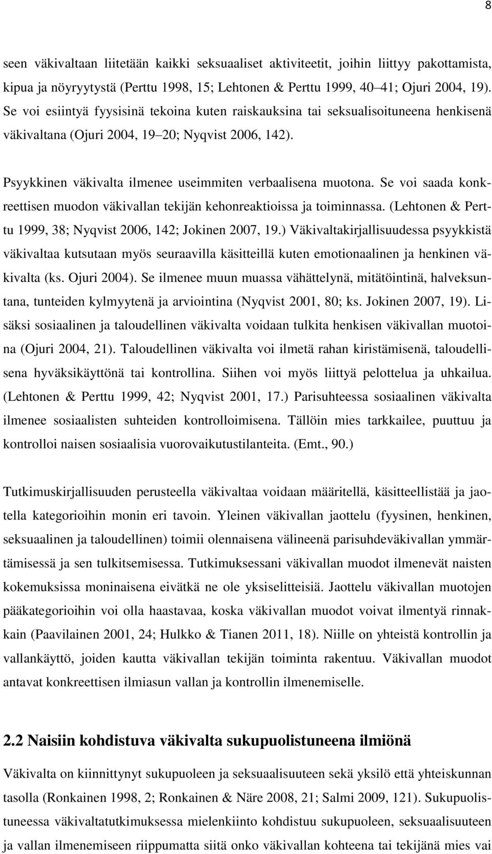 Se voi saada konkreettisen muodon väkivallan tekijän kehonreaktioissa ja toiminnassa. (Lehtonen & Perttu 1999, 38; Nyqvist 2006, 142; Jokinen 2007, 19.