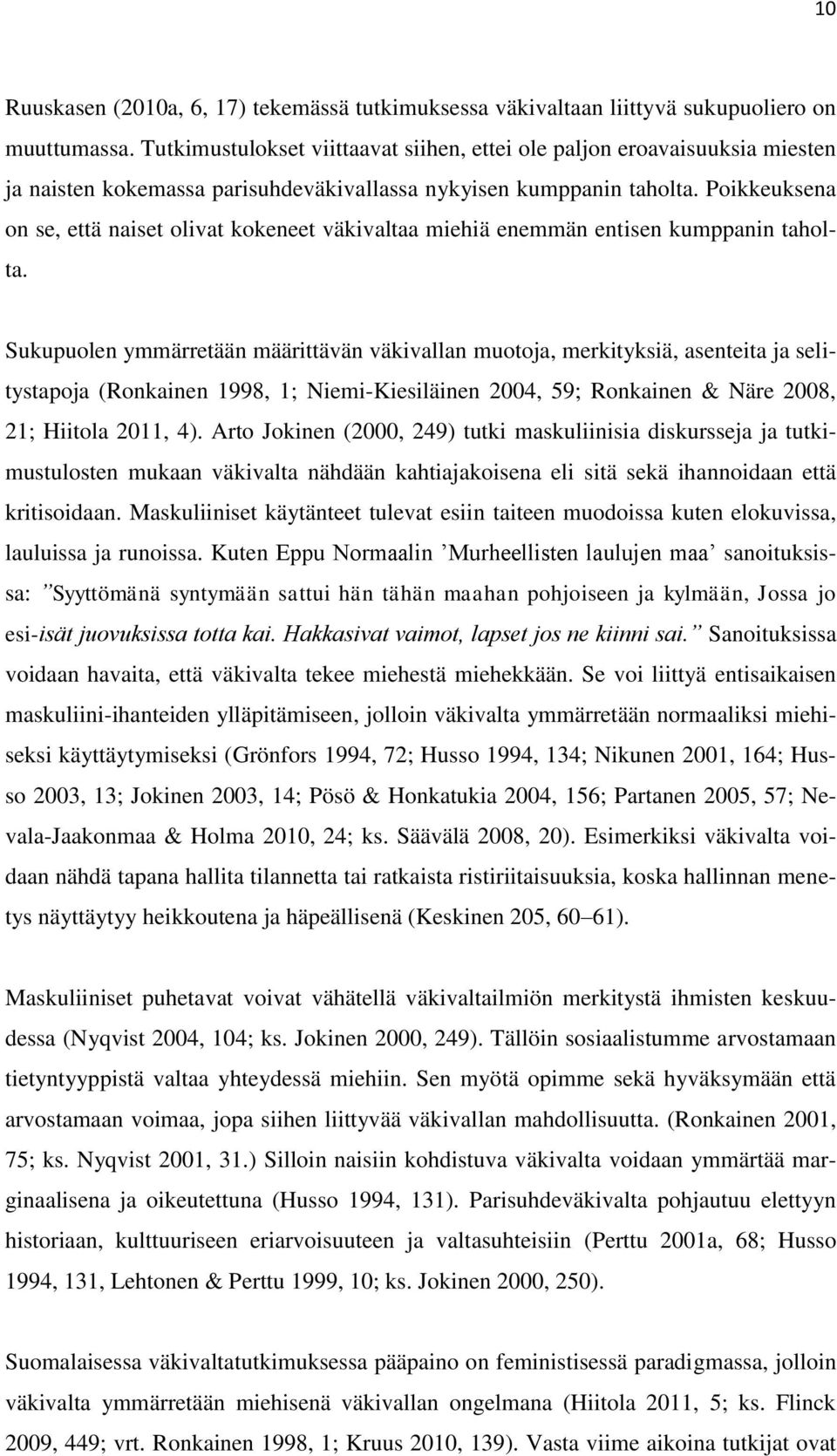 Poikkeuksena on se, että naiset olivat kokeneet väkivaltaa miehiä enemmän entisen kumppanin taholta.