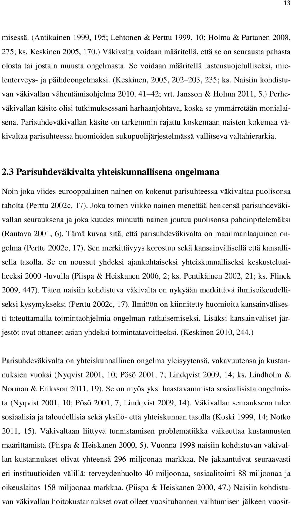 (Keskinen, 2005, 202 203, 235; ks. Naisiin kohdistuvan väkivallan vähentämisohjelma 2010, 41 42; vrt. Jansson & Holma 2011, 5.