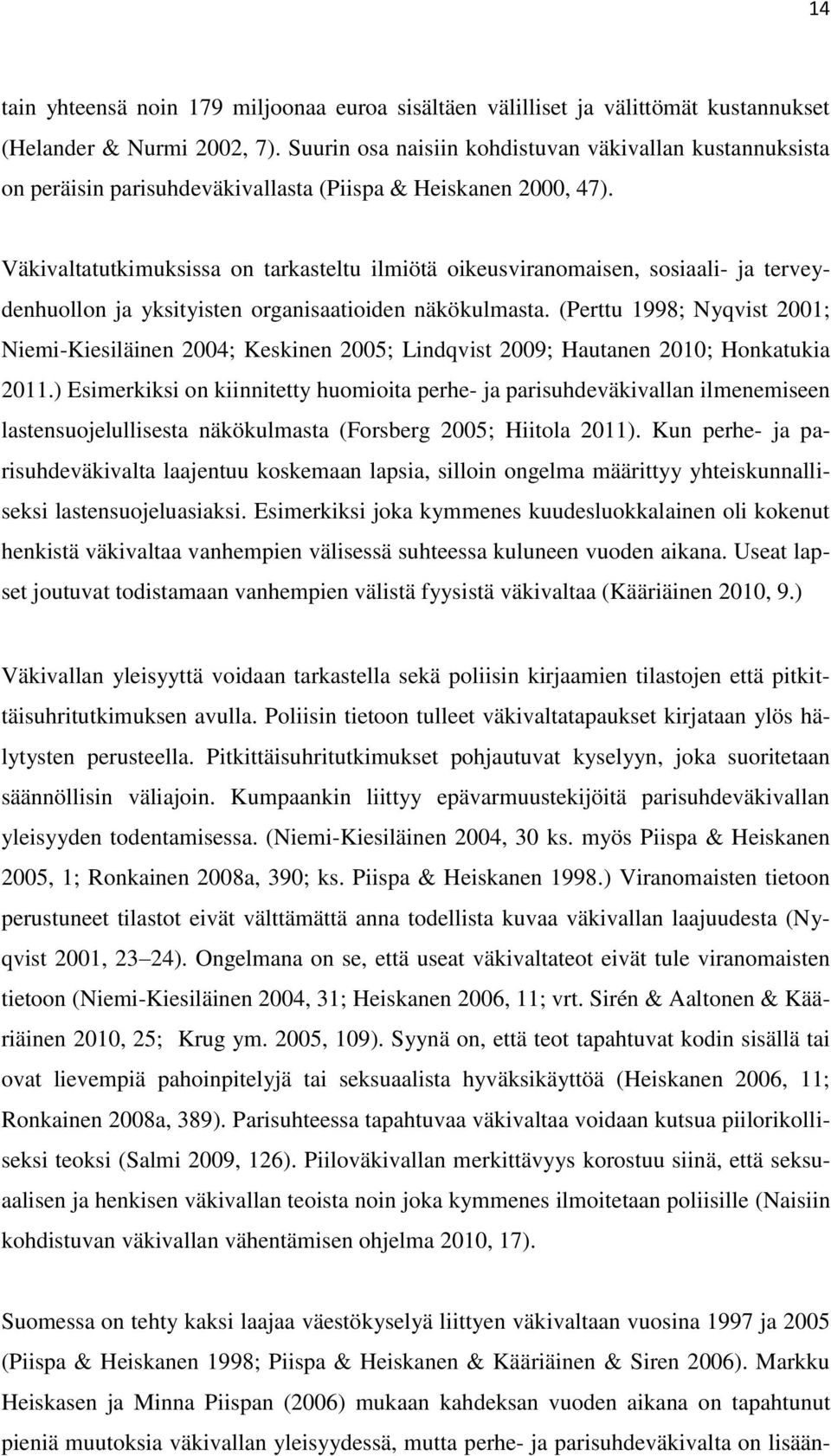 Väkivaltatutkimuksissa on tarkasteltu ilmiötä oikeusviranomaisen, sosiaali- ja terveydenhuollon ja yksityisten organisaatioiden näkökulmasta.