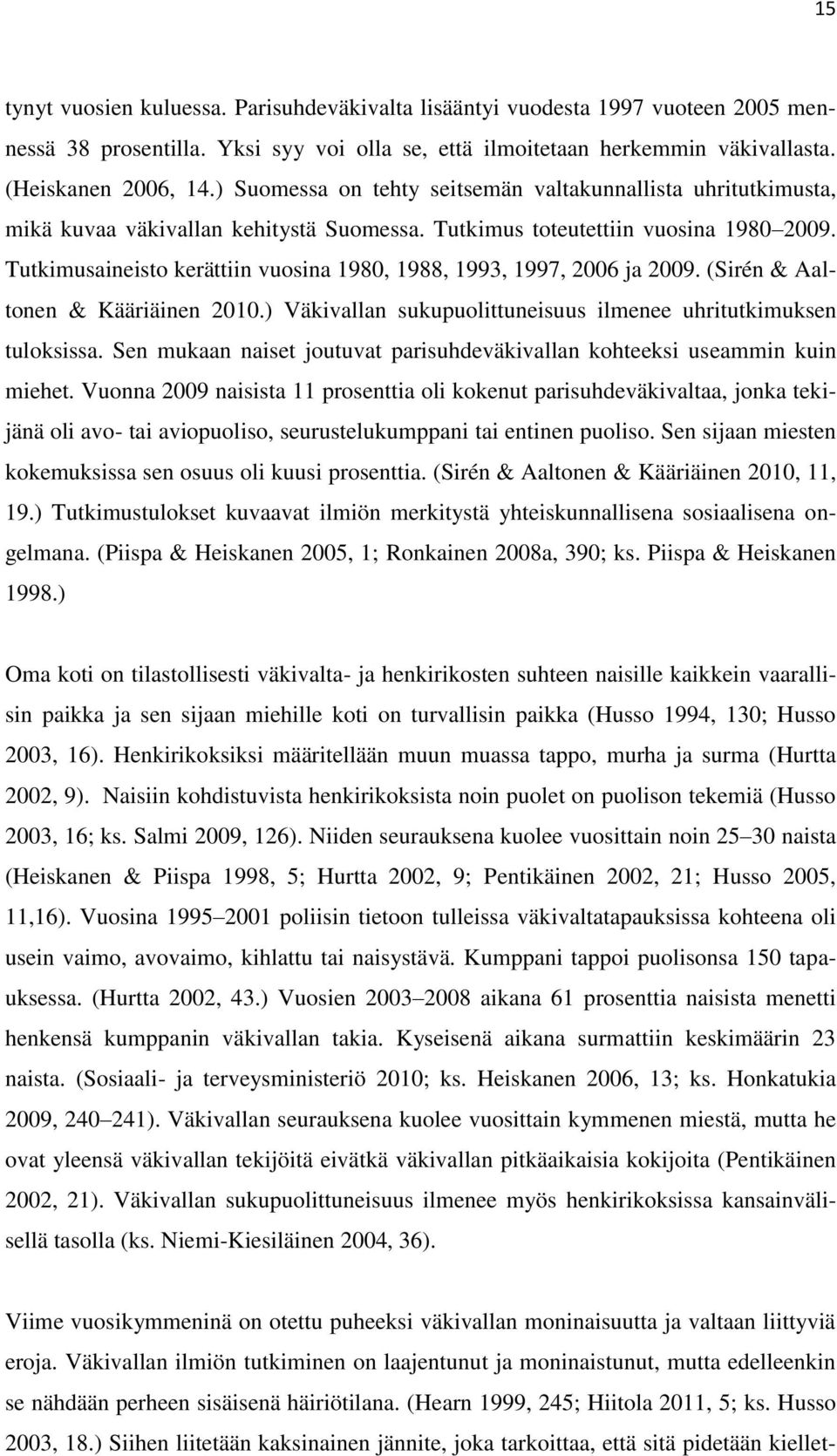 Tutkimusaineisto kerättiin vuosina 1980, 1988, 1993, 1997, 2006 ja 2009. (Sirén & Aaltonen & Kääriäinen 2010.) Väkivallan sukupuolittuneisuus ilmenee uhritutkimuksen tuloksissa.