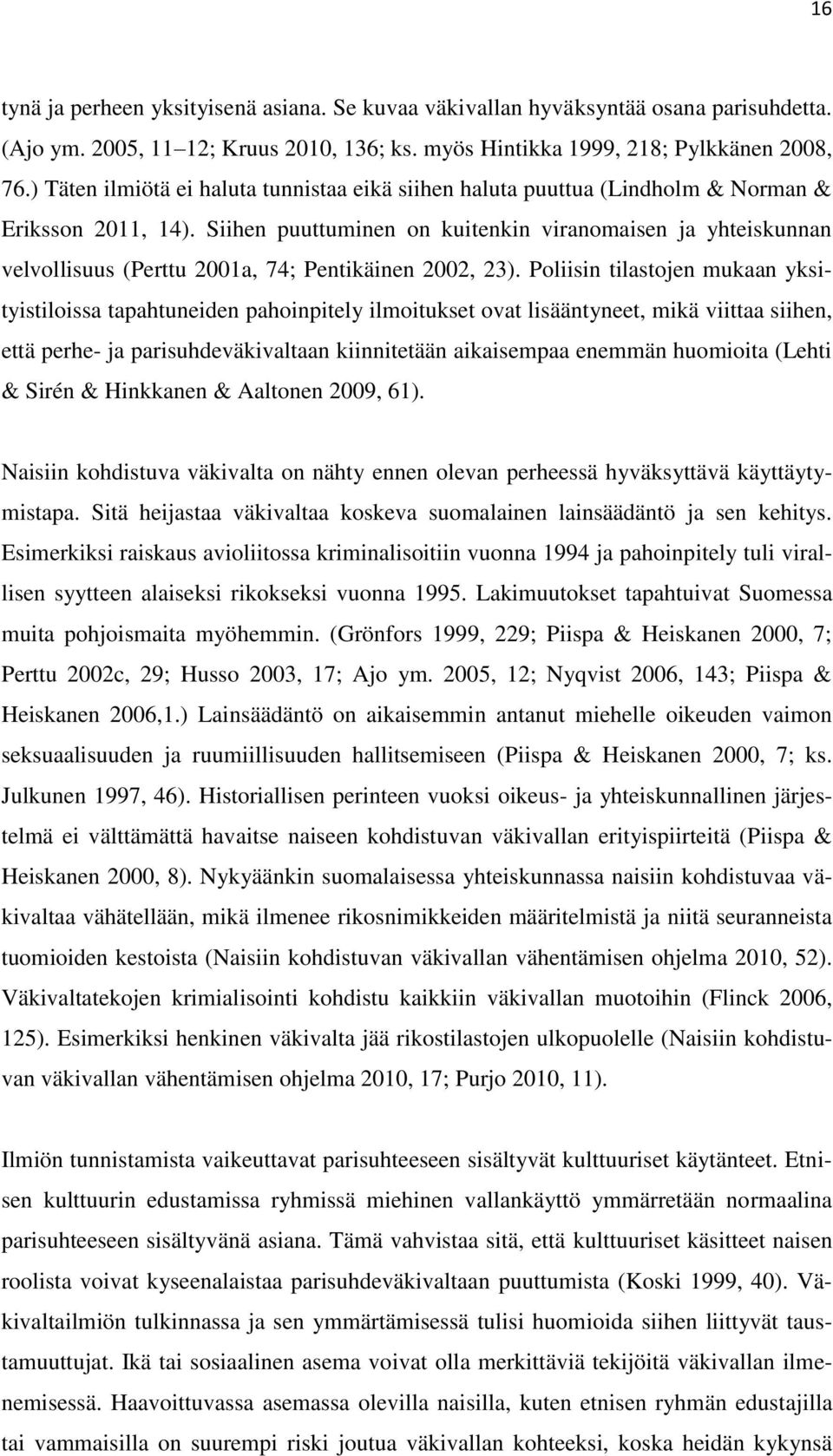 Siihen puuttuminen on kuitenkin viranomaisen ja yhteiskunnan velvollisuus (Perttu 2001a, 74; Pentikäinen 2002, 23).