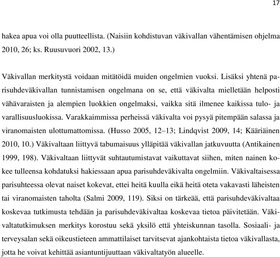 varallisuusluokissa. Varakkaimmissa perheissä väkivalta voi pysyä pitempään salassa ja viranomaisten ulottumattomissa. (Husso 2005, 12 13; Lindqvist 2009, 14; Kääriäinen 2010, 10.