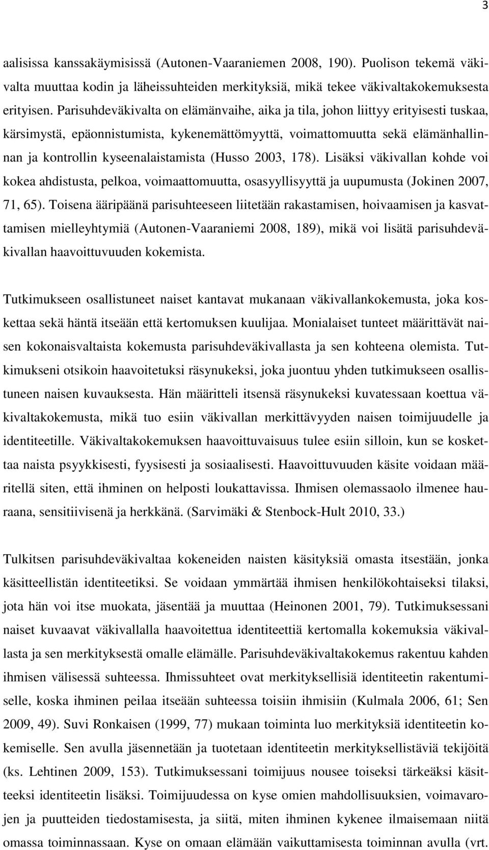 (Husso 2003, 178). Lisäksi väkivallan kohde voi kokea ahdistusta, pelkoa, voimaattomuutta, osasyyllisyyttä ja uupumusta (Jokinen 2007, 71, 65).