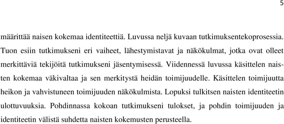 Viidennessä luvussa käsittelen naisten kokemaa väkivaltaa ja sen merkitystä heidän toimijuudelle.