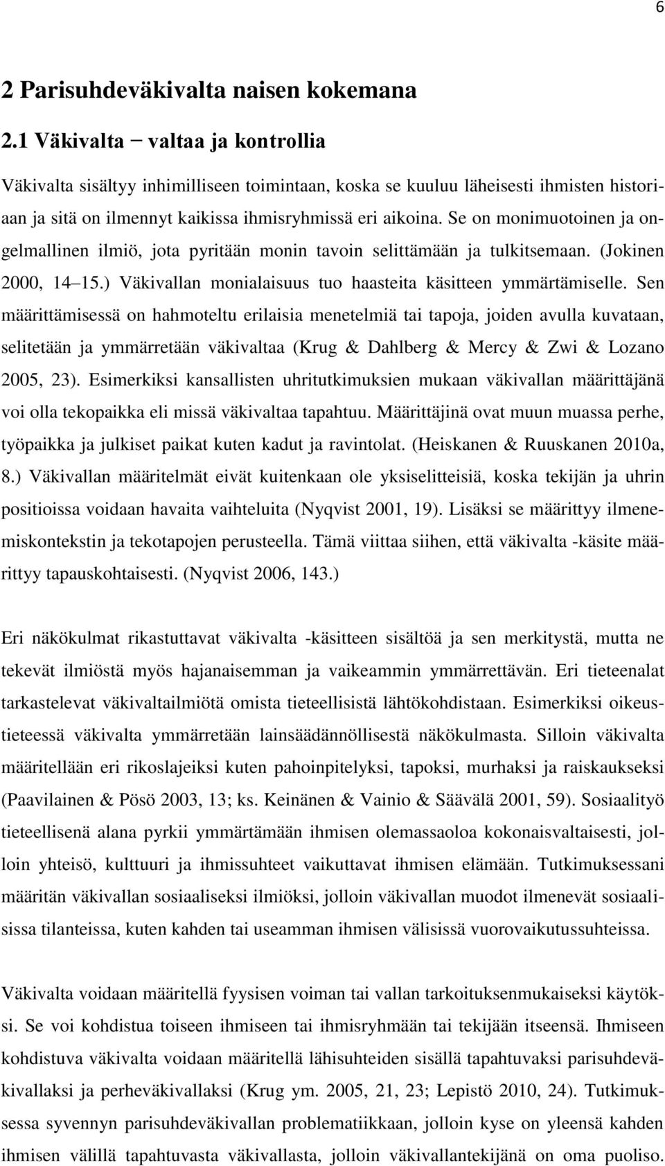 Se on monimuotoinen ja ongelmallinen ilmiö, jota pyritään monin tavoin selittämään ja tulkitsemaan. (Jokinen 2000, 14 15.) Väkivallan monialaisuus tuo haasteita käsitteen ymmärtämiselle.