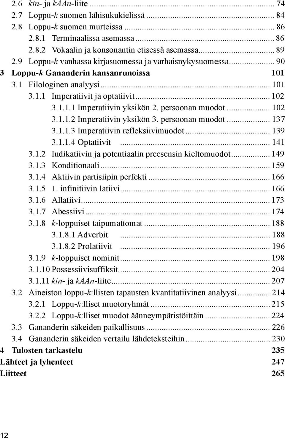 persoonan muodot... 102 3.1.1.2 Imperatiivin yksikön 3. persoonan muodot... 137 3.1.1.3 Imperatiivin refleksiivimuodot... 139 3.1.1.4 Optatiivit... 141 3.1.2 Indikatiivin ja potentiaalin preesensin kieltomuodot.