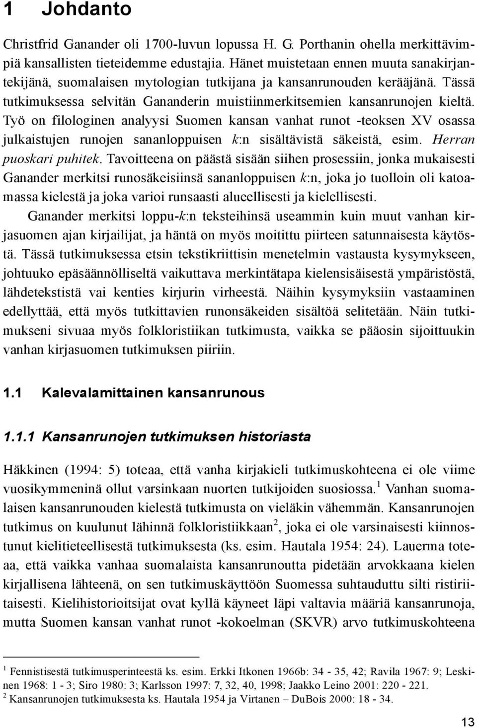 Työ on filologinen analyysi Suomen kansan vanhat runot -teoksen XV osassa julkaistujen runojen sananloppuisen k:n sisältävistä säkeistä, esim. Herran puoskari puhitek.