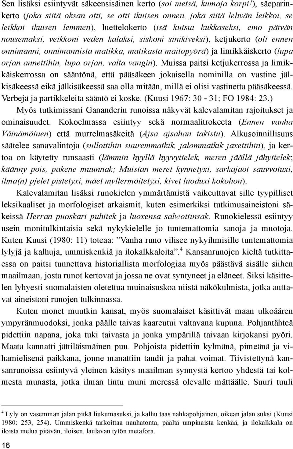 kalaksi, siskoni sinikiveksi), ketjukerto (oli ennen onnimanni, onnimannista matikka, matikasta maitopyörä) ja limikkäiskerto (lupa orjan annettihin, lupa orjan, valta vangin).