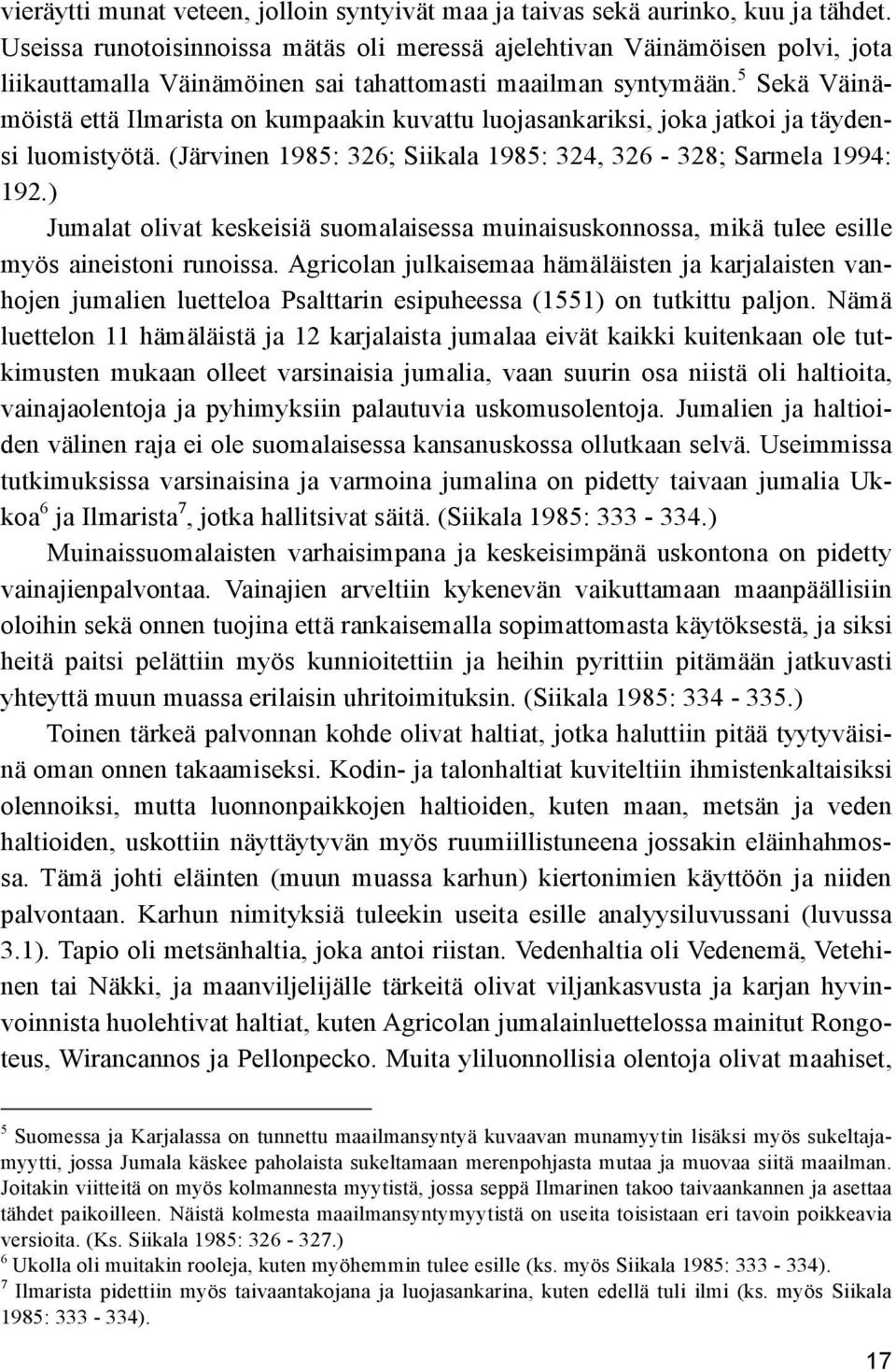 5 Sekä Väinämöistä että Ilmarista on kumpaakin kuvattu luojasankariksi, joka jatkoi ja täydensi luomistyötä. (Järvinen 1985: 326; Siikala 1985: 324, 326-328; Sarmela 1994: 192.