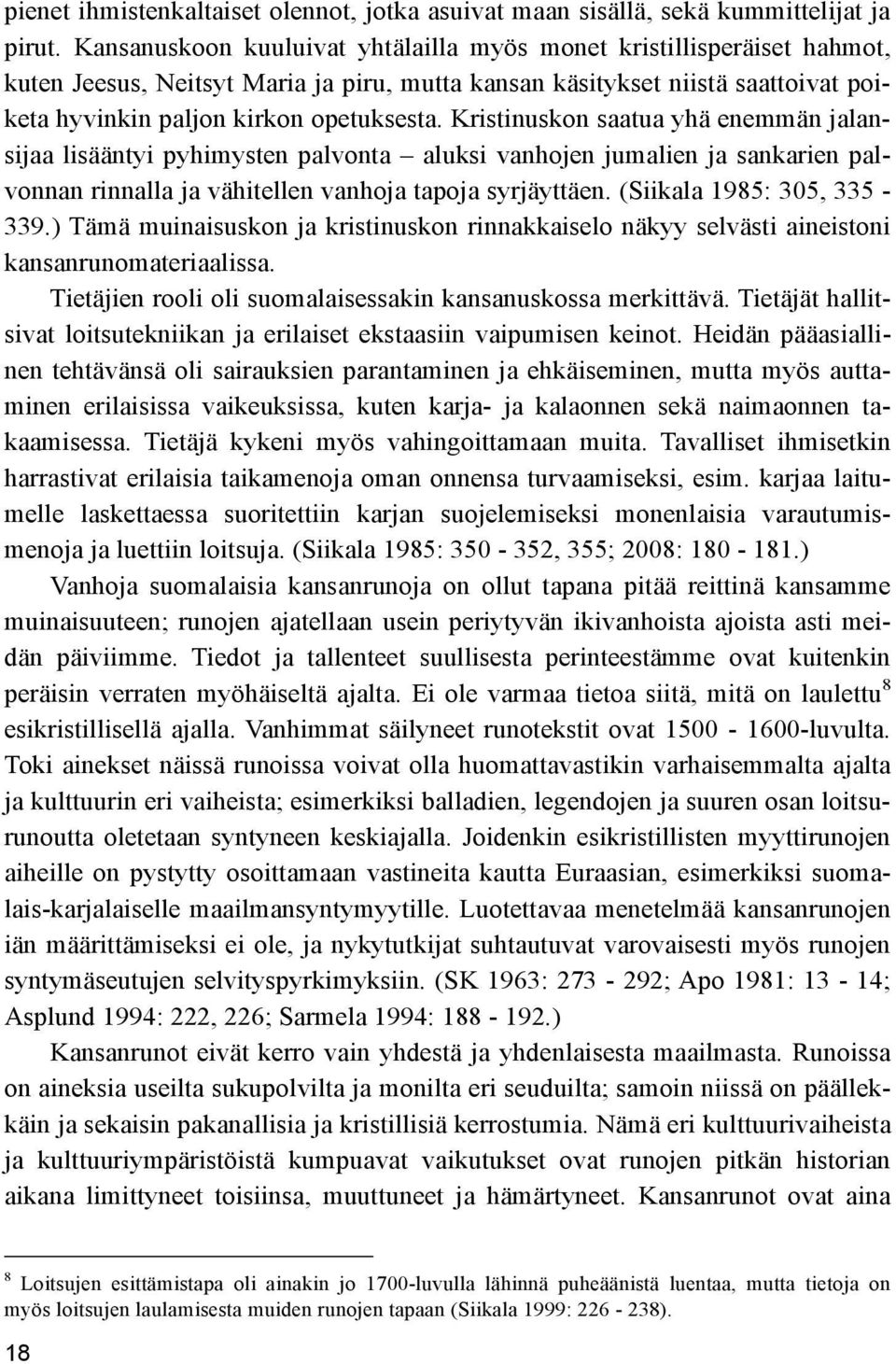 Kristinuskon saatua yhä enemmän jalansijaa lisääntyi pyhimysten palvonta aluksi vanhojen jumalien ja sankarien palvonnan rinnalla ja vähitellen vanhoja tapoja syrjäyttäen. (Siikala 1985: 305, 335-339.