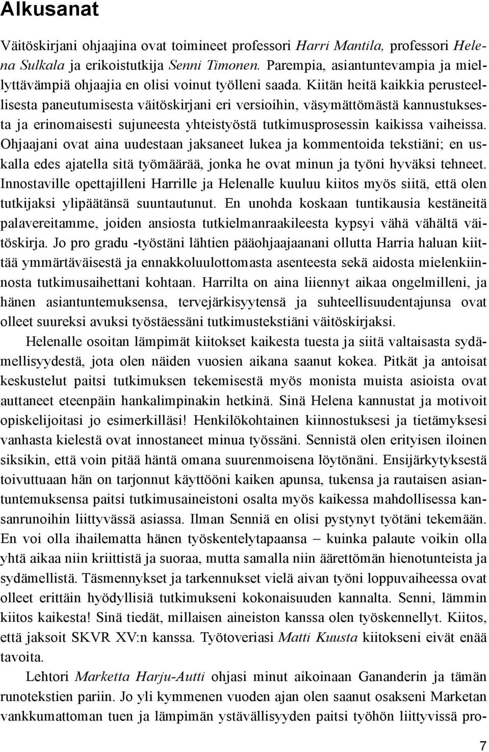 Kiitän heitä kaikkia perusteellisesta paneutumisesta väitöskirjani eri versioihin, väsymättömästä kannustuksesta ja erinomaisesti sujuneesta yhteistyöstä tutkimusprosessin kaikissa vaiheissa.