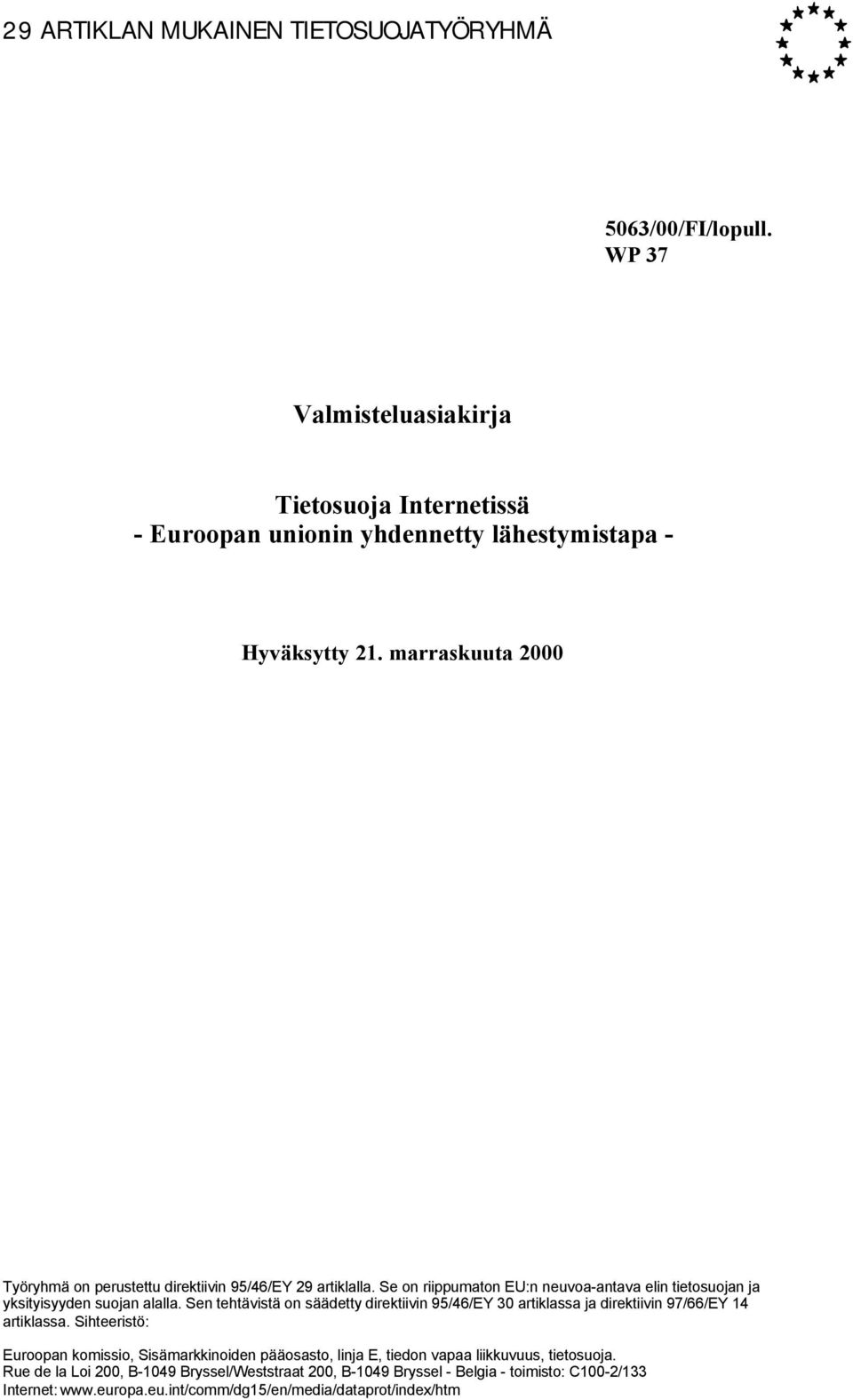 Sen tehtävistä on säädetty direktiivin 95/46/EY 30 artiklassa ja direktiivin 97/66/EY 14 artiklassa.