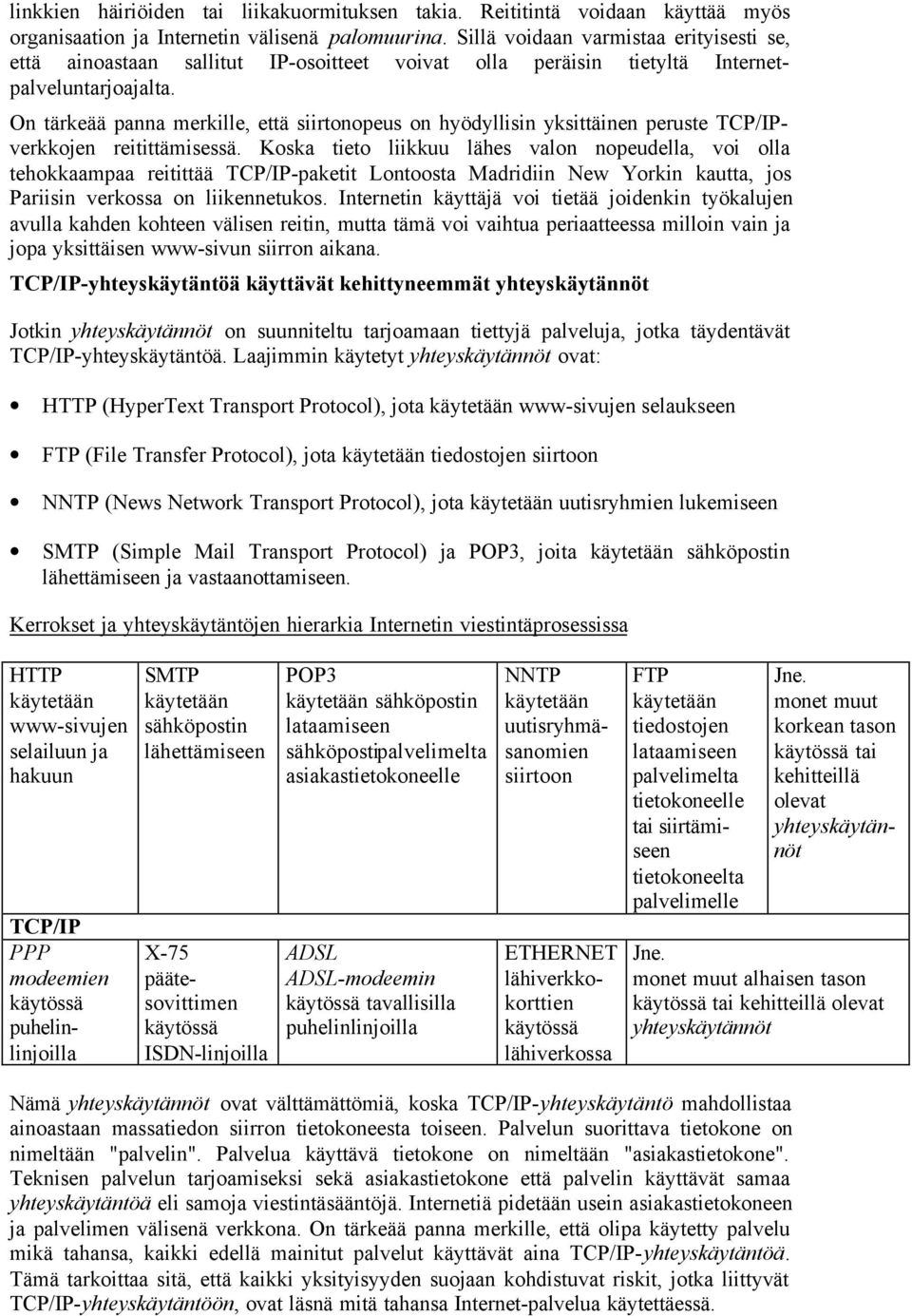 On tärkeää panna merkille, että siirtonopeus on hyödyllisin yksittäinen peruste TCP/IPverkkojen reitittämisessä.