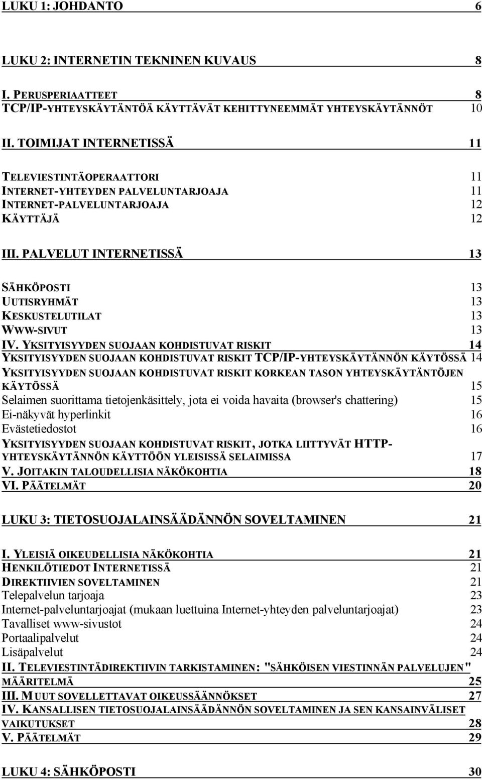 PALVELUT INTERNETISSÄ 13 SÄHKÖPOSTI 13 UUTISRYHMÄT 13 KESKUSTELUTILAT 13 WWW-SIVUT 13 IV.