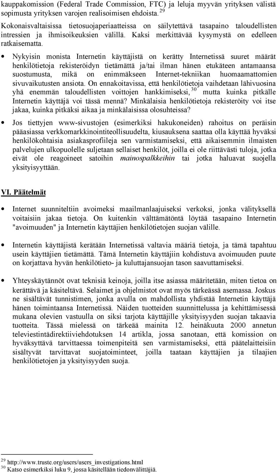 Nykyisin monista Internetin käyttäjistä on kerätty Internetissä suuret määrät henkilötietoja rekisteröidyn tietämättä ja/tai ilman hänen etukäteen antamaansa suostumusta, mikä on enimmäkseen