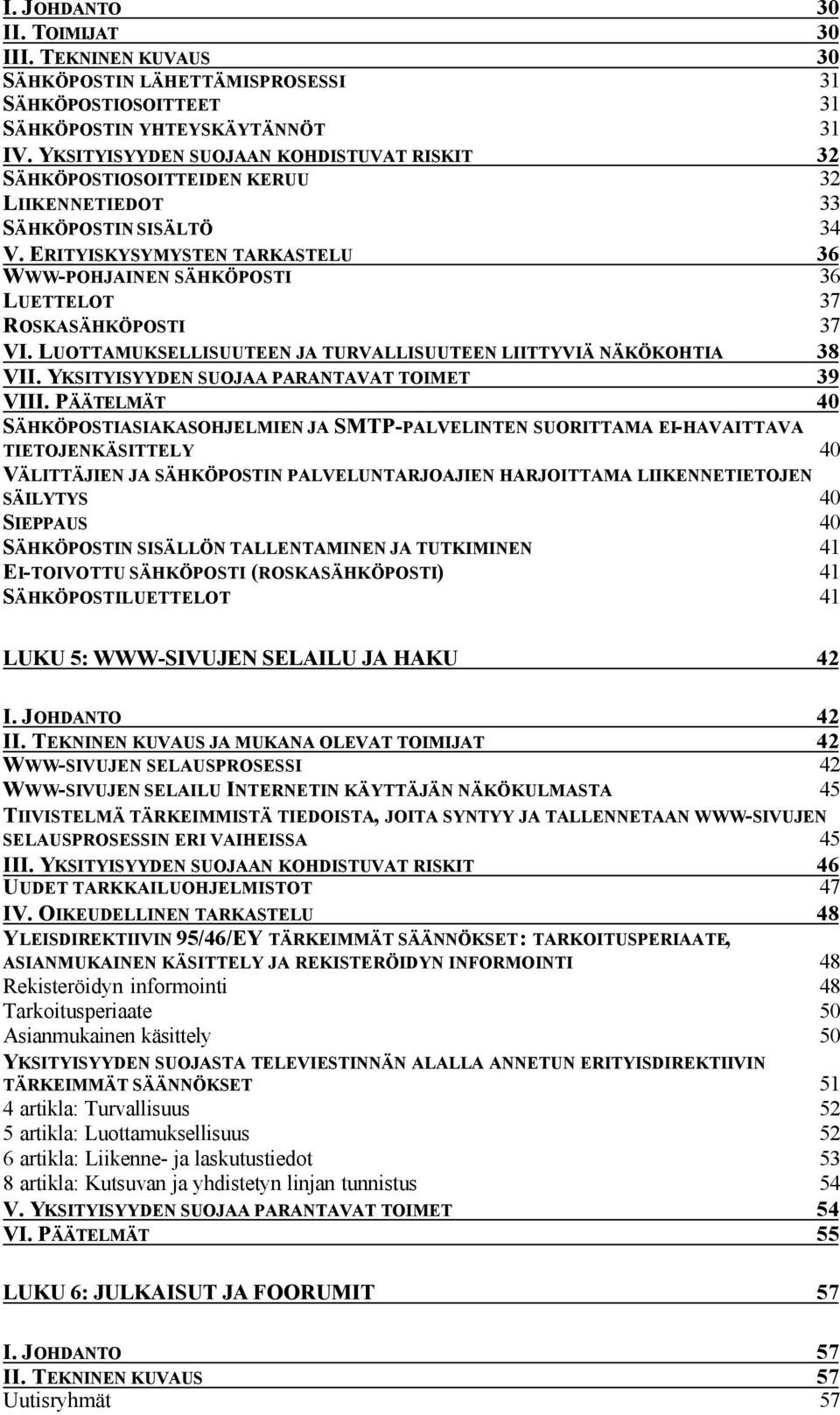 ERITYISKYSYMYSTEN TARKASTELU 36 WWW-POHJAINEN SÄHKÖPOSTI 36 LUETTELOT 37 ROSKASÄHKÖPOSTI 37 VI. LUOTTAMUKSELLISUUTEEN JA TURVALLISUUTEEN LIITTYVIÄ NÄKÖKOHTIA 38 VII.