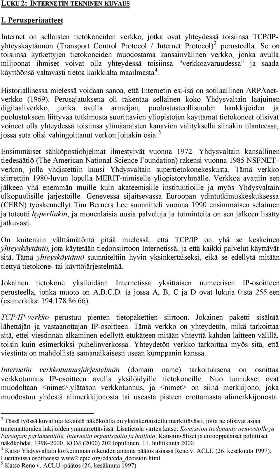 Se on toisiinsa kytkettyjen tietokoneiden muodostama kansainvälinen verkko, jonka avulla miljoonat ihmiset voivat olla yhteydessä toisiinsa "verkkoavaruudessa" ja saada käyttöönsä valtavasti tietoa