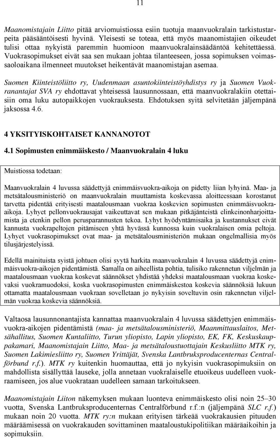 Vuokrasopimukset eivät saa sen mukaan johtaa tilanteeseen, jossa sopimuksen voimassaoloaikana ilmenneet muutokset heikentävät maanomistajan asemaa.