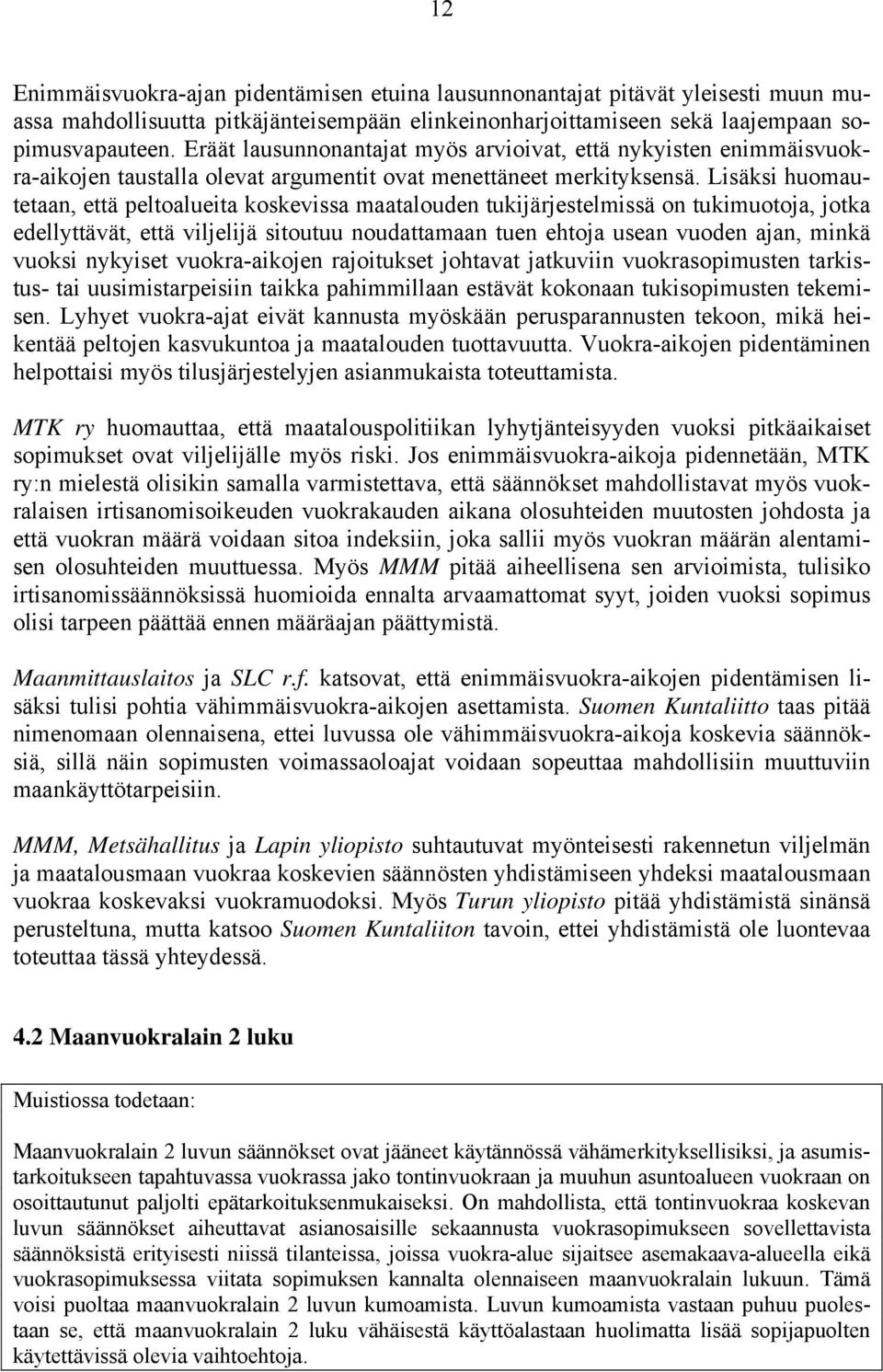 Lisäksi huomautetaan, että peltoalueita koskevissa maatalouden tukijärjestelmissä on tukimuotoja, jotka edellyttävät, että viljelijä sitoutuu noudattamaan tuen ehtoja usean vuoden ajan, minkä vuoksi