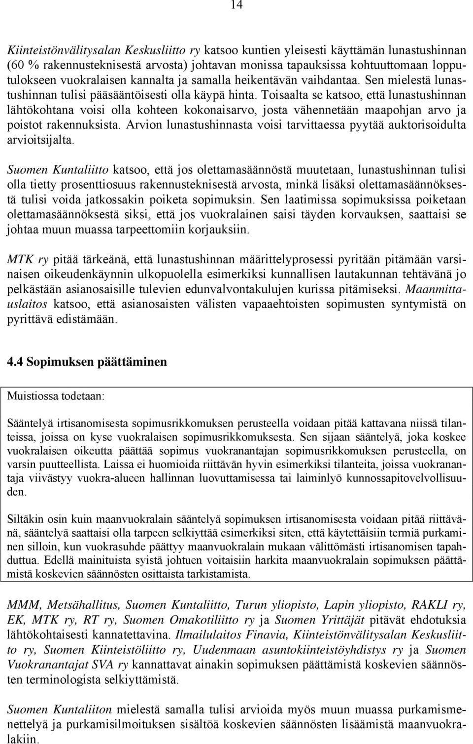 Toisaalta se katsoo, että lunastushinnan lähtökohtana voisi olla kohteen kokonaisarvo, josta vähennetään maapohjan arvo ja poistot rakennuksista.