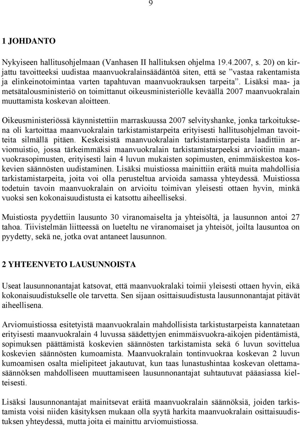 Lisäksi maa- ja metsätalousministeriö on toimittanut oikeusministeriölle keväällä 2007 maanvuokralain muuttamista koskevan aloitteen.