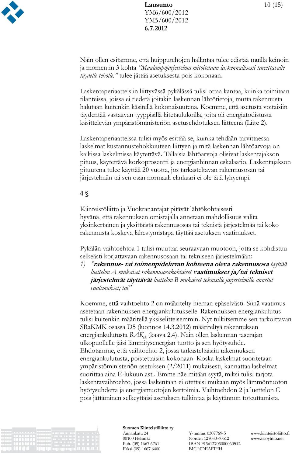 Laskentaperiaatteisiin liittyvässä pykälässä tulisi ottaa kantaa, kuinka toimitaan tilanteissa, joissa ei tiedetä joitakin laskennan lähtötietoja, mutta rakennusta halutaan kuitenkin käsitellä