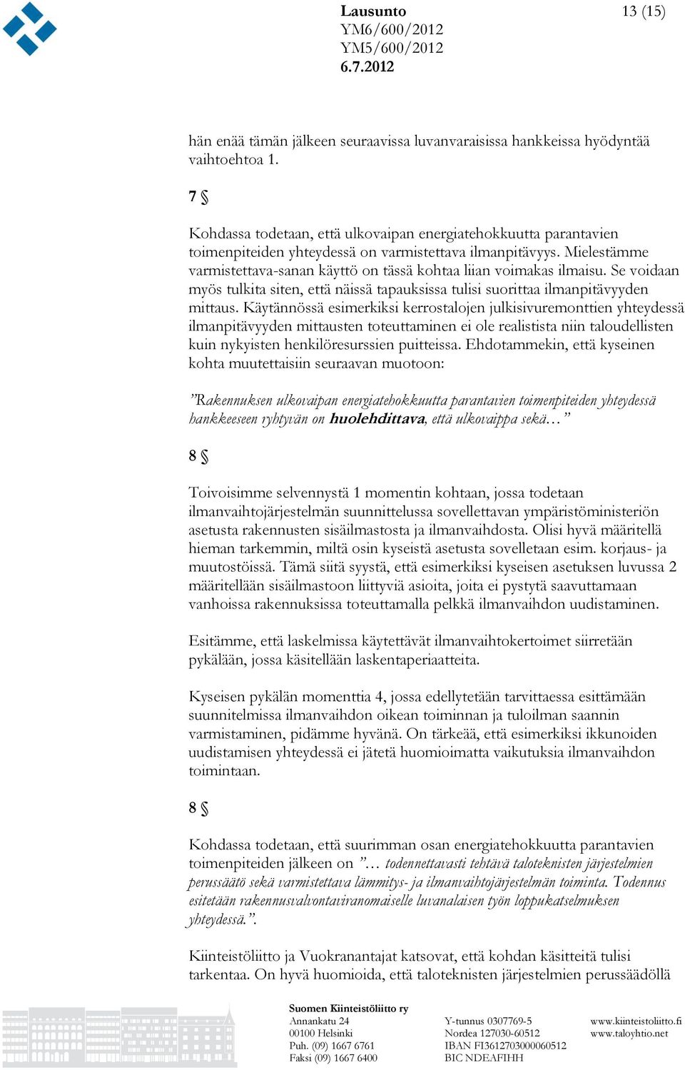 Mielestämme varmistettava-sanan käyttö on tässä kohtaa liian voimakas ilmaisu. Se voidaan myös tulkita siten, että näissä tapauksissa tulisi suorittaa ilmanpitävyyden mittaus.