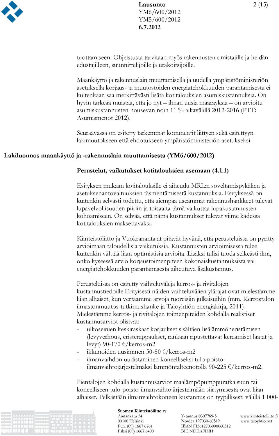 asumiskustannuksia. On hyvin tärkeää muistaa, että jo nyt ilman uusia määräyksiä on arvioitu asumiskustannusten nousevan noin 11 % aikavälillä 2012-2016 (PTT: Asumismenot 2012).