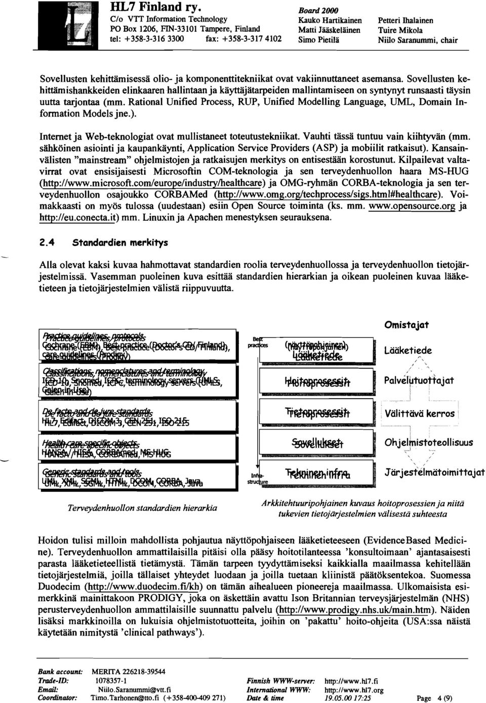 komponenttitekniikat ovat vakiinnuttaneet asemansa. Sovellusten kehittämishankkeiden elinkaaren hallintaan ja käytthjätarpeiden mallintamiseen on syntynyt iunsaasti täysin uutta tarjontaa (mm.