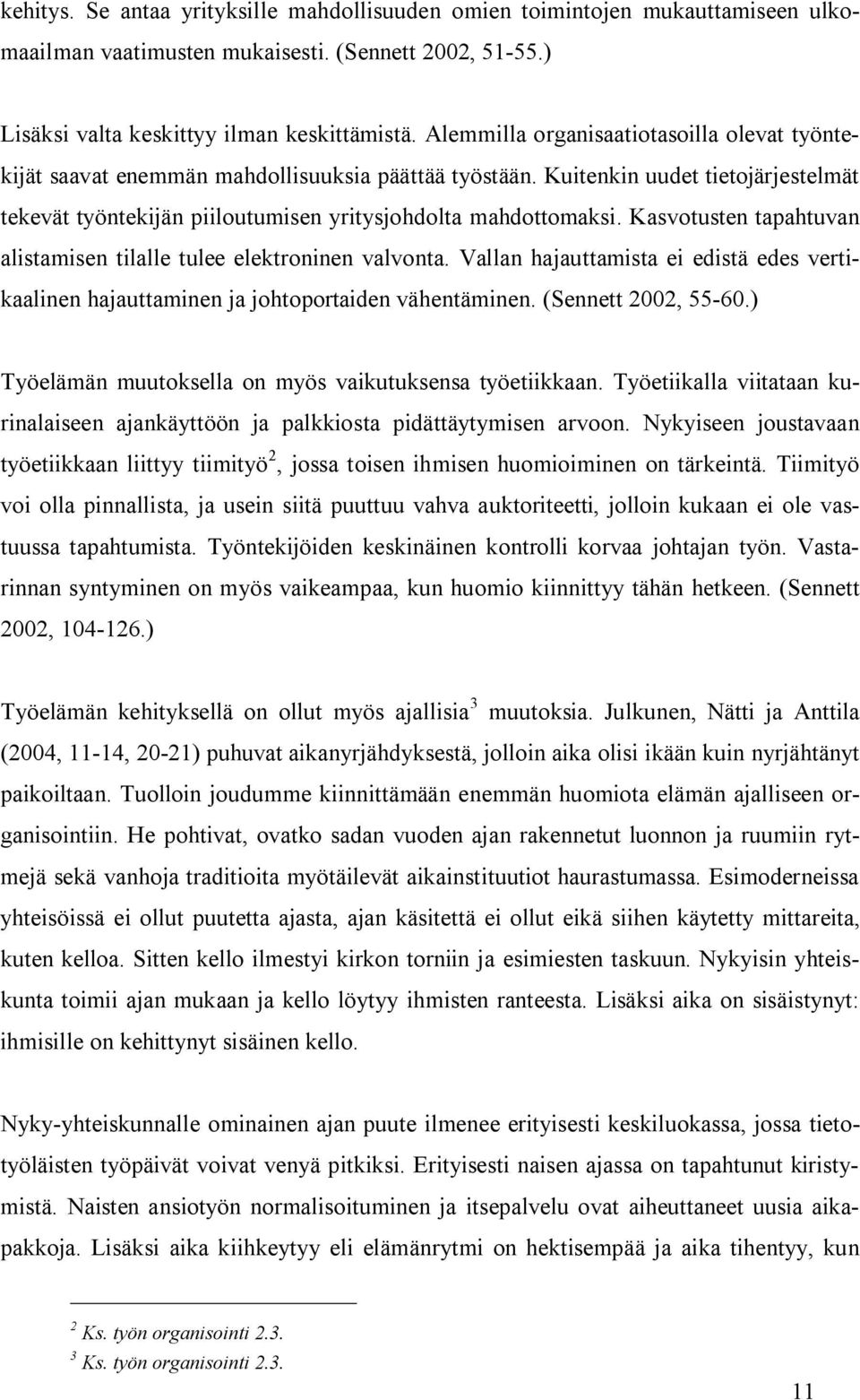 Kasvotusten tapahtuvan alistamisen tilalle tulee elektroninen valvonta. Vallan hajauttamista ei edistä edes vertikaalinen hajauttaminen ja johtoportaiden vähentäminen. (Sennett 2002, 55-60.