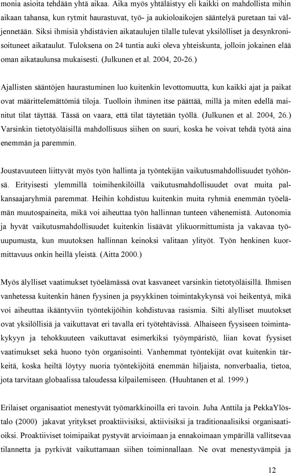 Tuloksena on 24 tuntia auki oleva yhteiskunta, jolloin jokainen elää oman aikataulunsa mukaisesti. (Julkunen et al. 2004, 20-26.