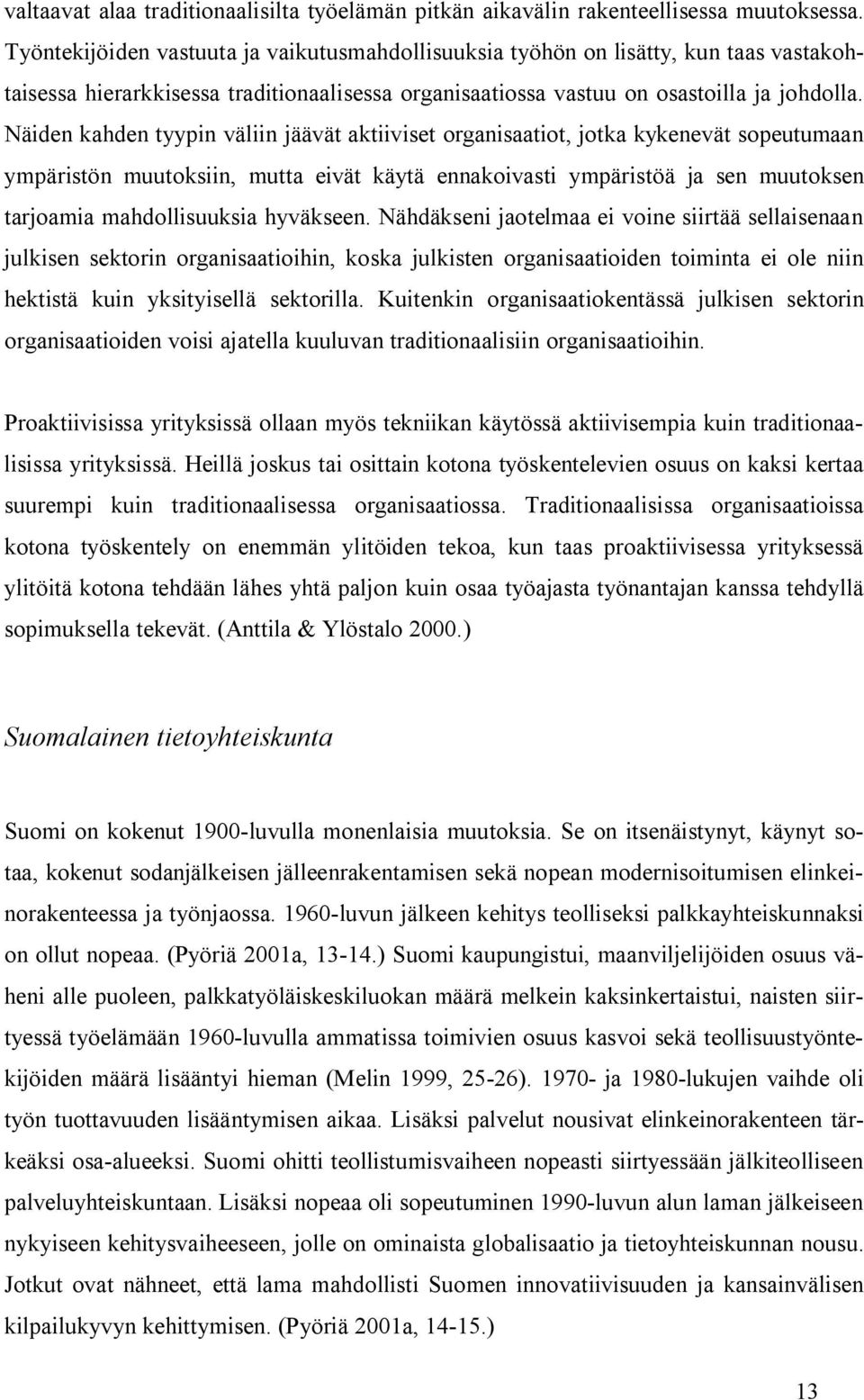 Näiden kahden tyypin väliin jäävät aktiiviset organisaatiot, jotka kykenevät sopeutumaan ympäristön muutoksiin, mutta eivät käytä ennakoivasti ympäristöä ja sen muutoksen tarjoamia mahdollisuuksia