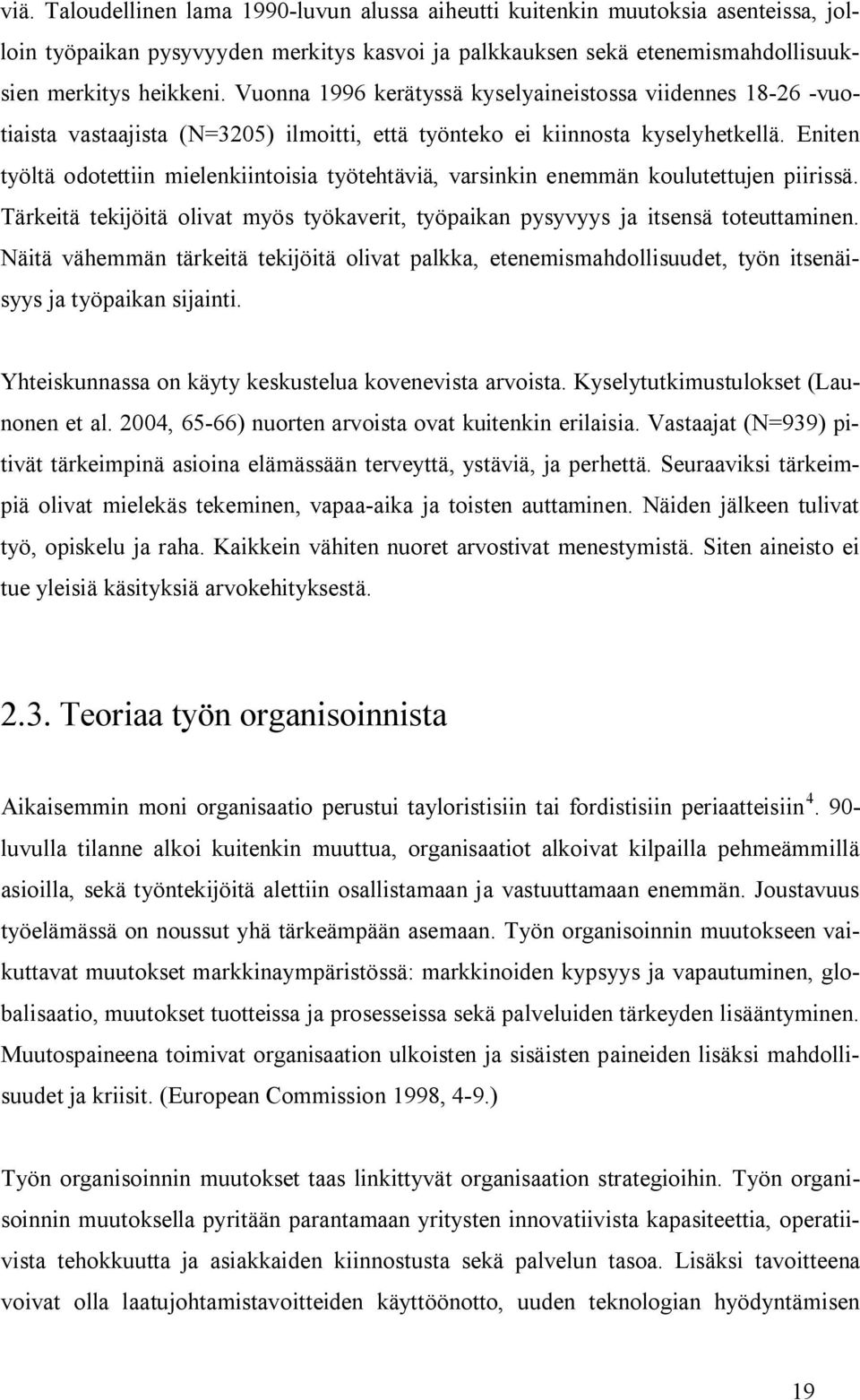 Eniten työltä odotettiin mielenkiintoisia työtehtäviä, varsinkin enemmän koulutettujen piirissä. Tärkeitä tekijöitä olivat myös työkaverit, työpaikan pysyvyys ja itsensä toteuttaminen.