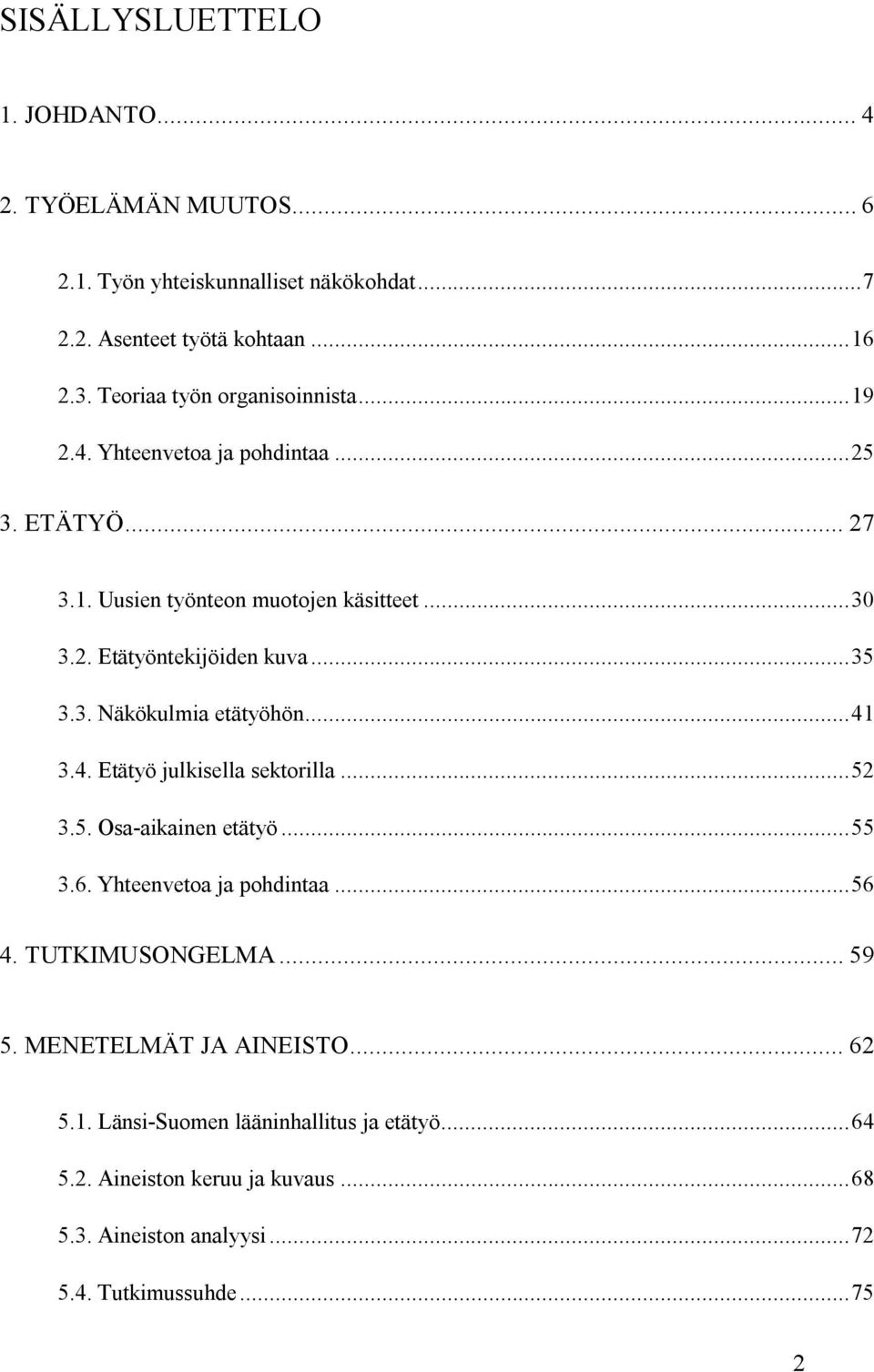 ..35 3.3. Näkökulmia etätyöhön...41 3.4. Etätyö julkisella sektorilla...52 3.5. Osa-aikainen etätyö...55 3.6. Yhteenvetoa ja pohdintaa...56 4. TUTKIMUSONGELMA.