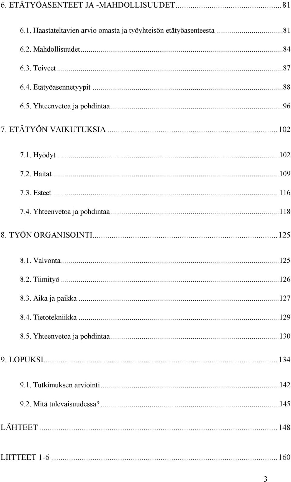 4. Yhteenvetoa ja pohdintaa...118 8. TYÖN ORGANISOINTI...125 8.1. Valvonta...125 8.2. Tiimityö...126 8.3. Aika ja paikka...127 8.4. Tietotekniikka...129 8.