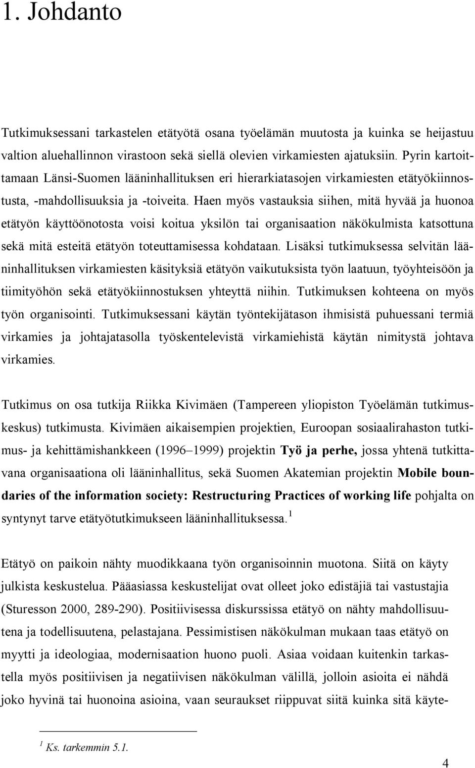 Haen myös vastauksia siihen, mitä hyvää ja huonoa etätyön käyttöönotosta voisi koitua yksilön tai organisaation näkökulmista katsottuna sekä mitä esteitä etätyön toteuttamisessa kohdataan.