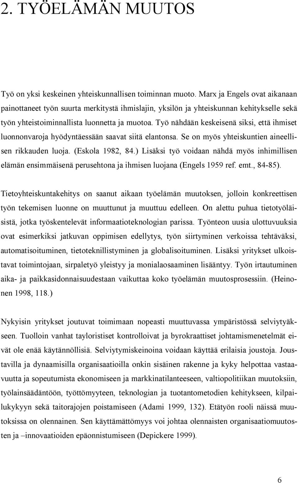 Työ nähdään keskeisenä siksi, että ihmiset luonnonvaroja hyödyntäessään saavat siitä elantonsa. Se on myös yhteiskuntien aineellisen rikkauden luoja. (Eskola 1982, 84.