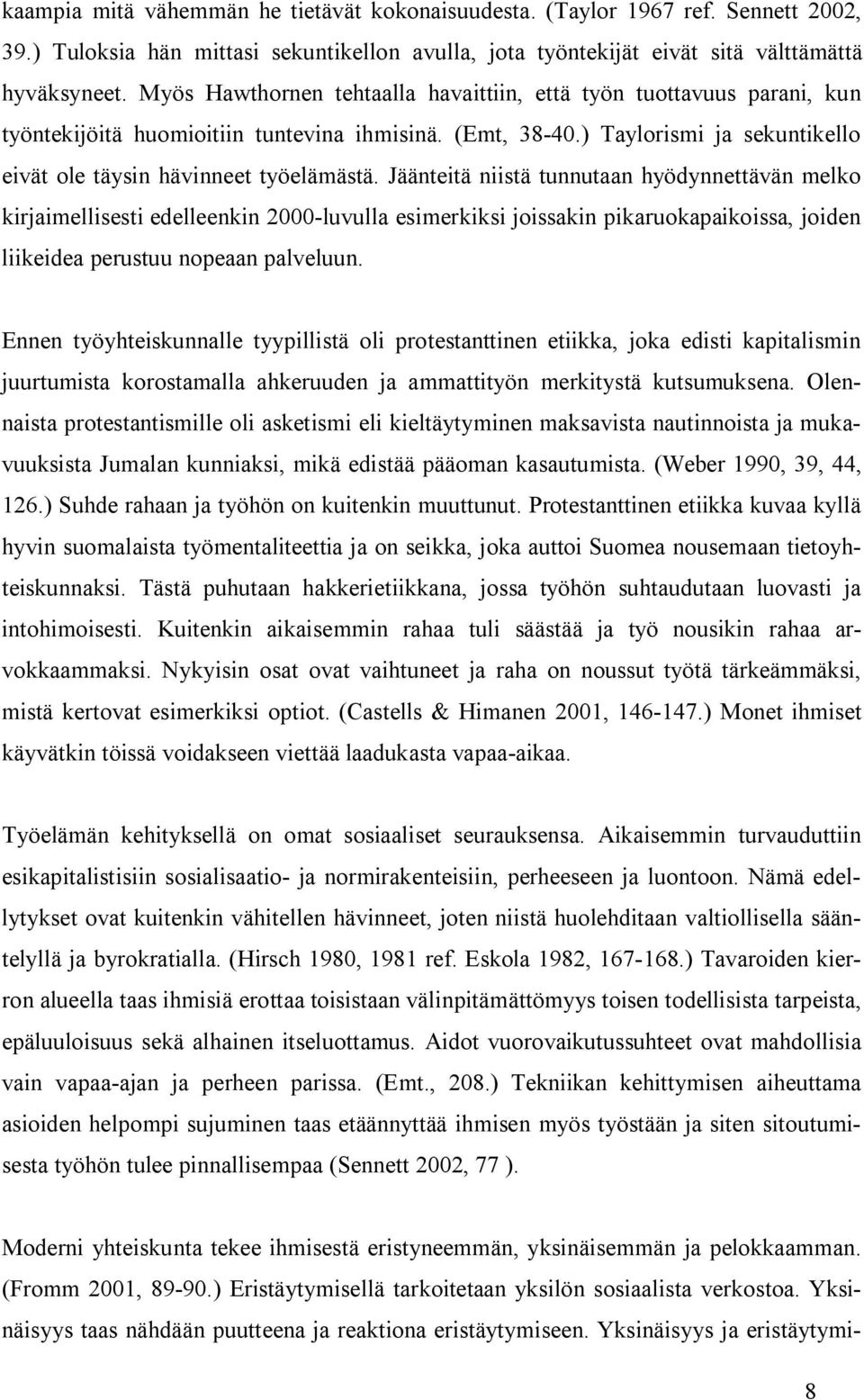 Jäänteitä niistä tunnutaan hyödynnettävän melko kirjaimellisesti edelleenkin 2000-luvulla esimerkiksi joissakin pikaruokapaikoissa, joiden liikeidea perustuu nopeaan palveluun.