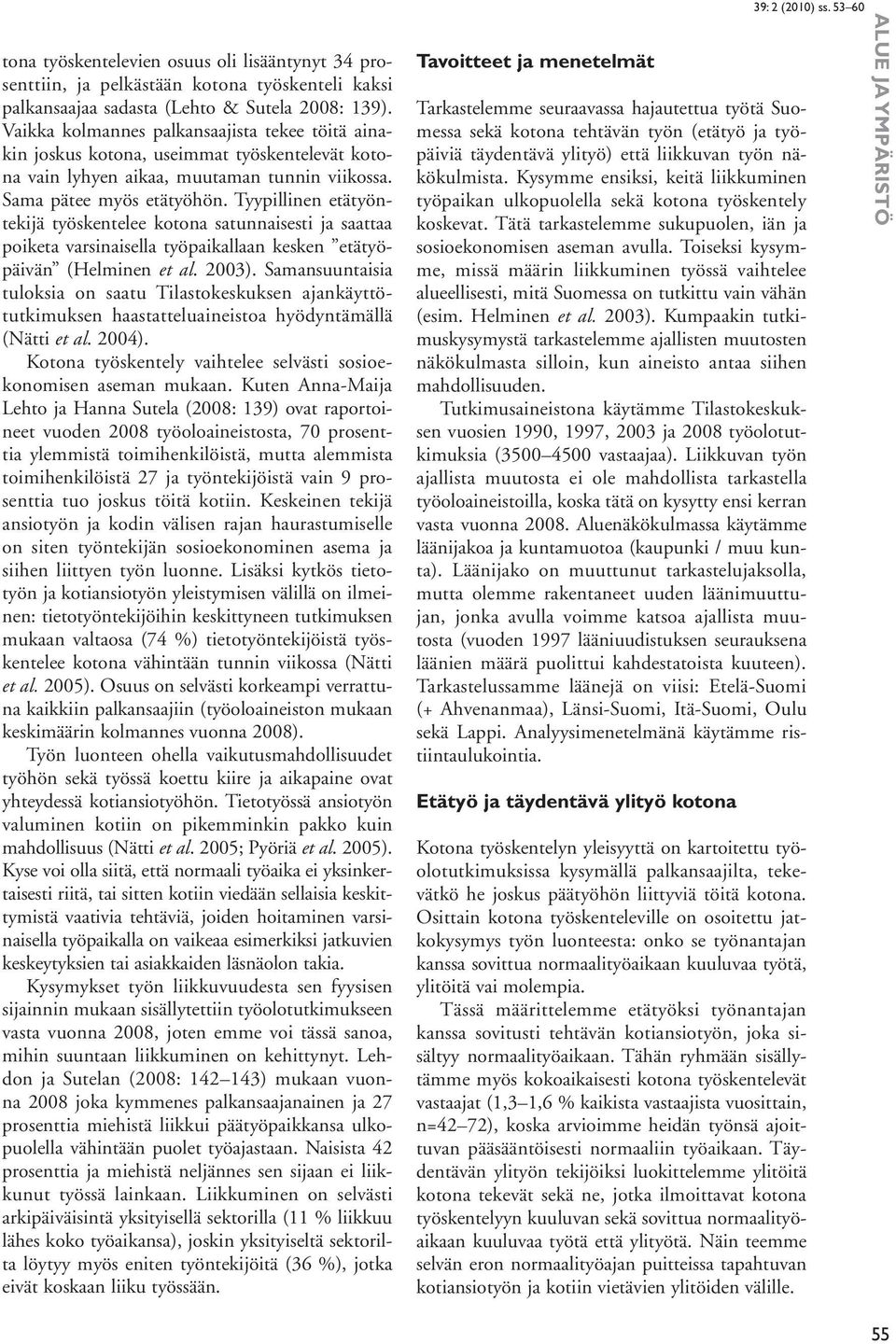 Tyypillinen etätyöntekijä työskentelee kotona satunnaisesti ja saattaa poiketa varsinaisella työpaikallaan kesken etätyöpäivän (Helminen et al. 2003).