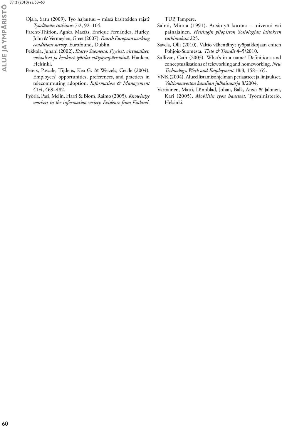 Peters, Pascale, Tijdens, Kea G. & Wetzels, Cecile (2004). Employees opportunities, preferences, and practices in telecommuting adoption. Information & Management 41:4, 469 482.